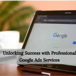 Unlocking Success with Professional Google Ads Services